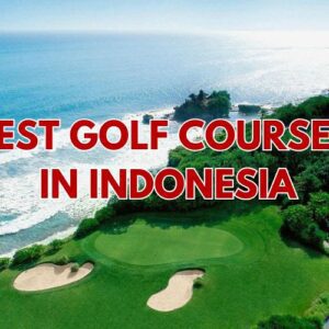 15 Best Golf Courses in Indonesia 2026/2027