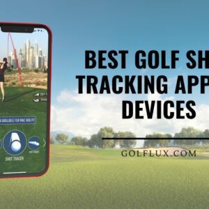 Top 8 Best Golf Shot Tracking Apps and Devices (Updating)