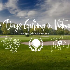 How to Spend 15 Days Golfing in Vietnam: An Epic Golfer's Getaway