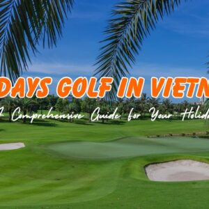 How to spend 11 days golf in Vietnam?