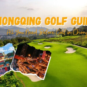 Plan Your Trip to Golf in Chongqing: What to Know Before You Go