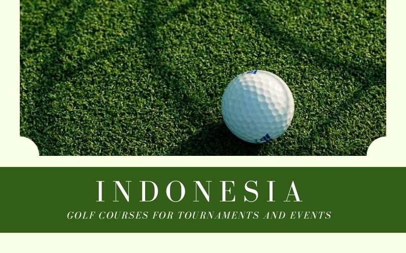 Top Indonesia Golf Courses for Tournaments and Events You Can’t Miss
