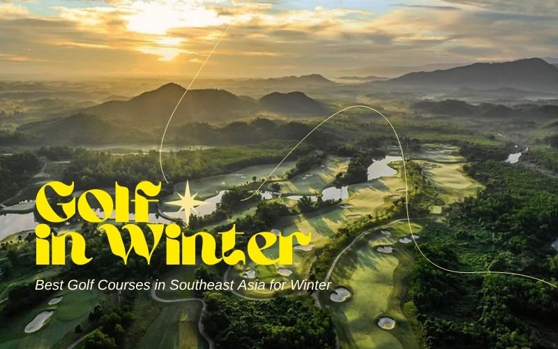 Best Golf Courses in Southeast Asia for Winter: Perfect Weather, Perfect Play