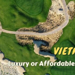 Luxury or Affordable Golf in Vietnam: Which One Suits You Better?