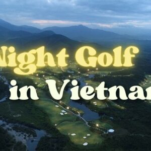 The Ultimate Guide to Night Golf in Vietnam: Where to Play from North to South