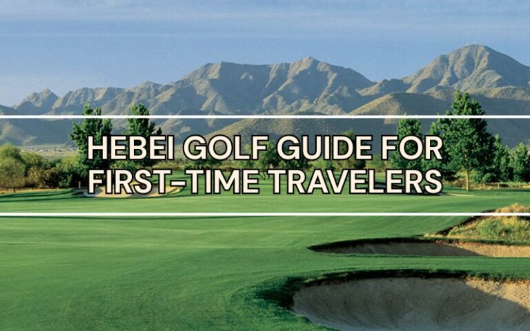 A practical Hebei golf guide featuring best courses, green fee ranges, seasonal advices to build a memorable golf tour.